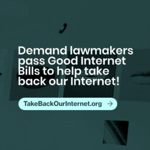 An image sized for sharing on an Instagram feed. It has light text on a dark background and says "Demand lawmakers pass Good Internet Bills to help take back our Internet! TakeBackOurInternet.org"