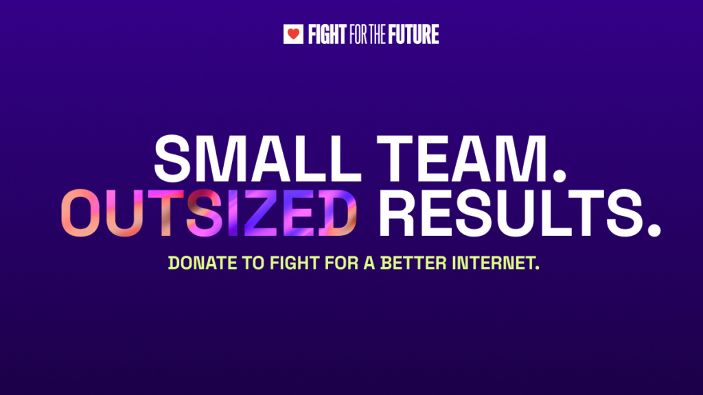 Small Team. Outsized Results. Donate to fight for a better Internet.